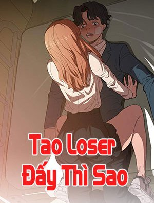 Tao Loser Đấy Thì Sao