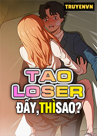 Tao Loser Đấy Th&igrave; Sao