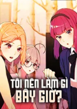 T&ocirc;i Phải L&agrave;m G&igrave; B&acirc;y Giờ?